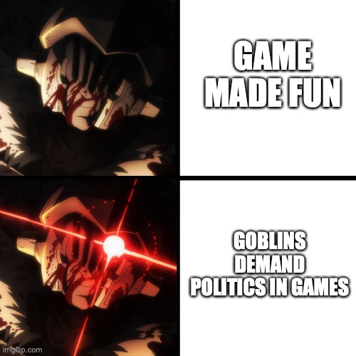 Games should be fun | GAME MADE FUN; GOBLINS DEMAND POLITICS IN GAMES | image tagged in berserk goblin slayer | made w/ Imgflip meme maker