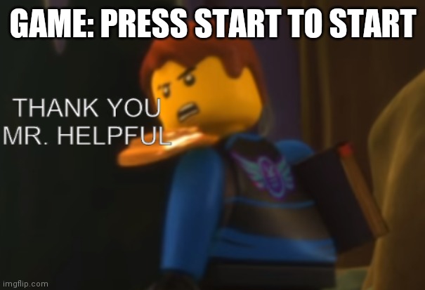Lol | GAME: PRESS START TO START | image tagged in thank you mr helpful | made w/ Imgflip meme maker