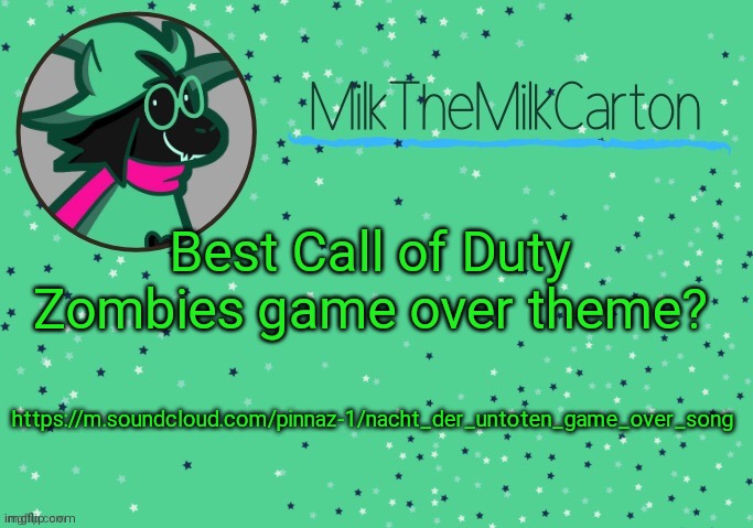 https://m.soundcloud.com/pinnaz-1/nacht_der_untoten_game_over_song | Best Call of Duty Zombies game over theme? https://m.soundcloud.com/pinnaz-1/nacht_der_untoten_game_over_song | image tagged in milkthemilkcarton but he's toothpaste boy | made w/ Imgflip meme maker