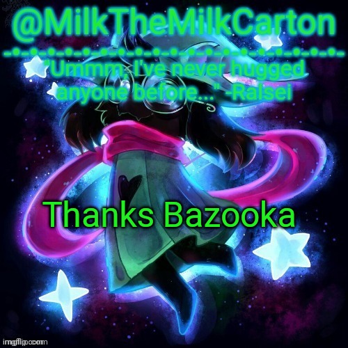 MilkTheMilkCarton but he's never hugged anyone before | Thanks Bazooka | image tagged in milkthemilkcarton but he's never hugged anyone before | made w/ Imgflip meme maker