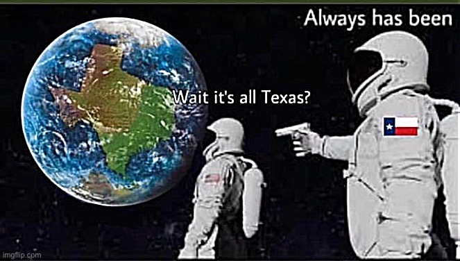 Wait it's all Texas | image tagged in wait it's all texas | made w/ Imgflip meme maker
