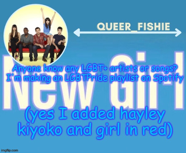 queer_fishie's temp | Anyone know any LGBT+ artists or songs? I'm making an LGBTPride playlist on Spotify; (yes I added hayley kiyoko and girl in red) | image tagged in queer_fishie's temp | made w/ Imgflip meme maker