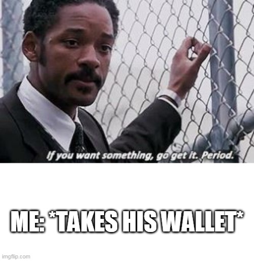 You just got Vectored! | ME: *TAKES HIS WALLET* | image tagged in stealing,wallet,money,desire,you weren't supposed to do that,hehehe | made w/ Imgflip meme maker