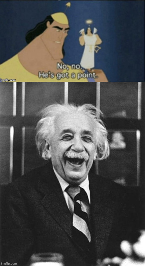 image tagged in no no hes got a point,einstein laugh | made w/ Imgflip meme maker