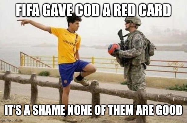 Fifa E Call Of Duty | FIFA GAVE COD A RED CARD; IT’S A SHAME NONE OF THEM ARE GOOD | image tagged in memes,fifa e call of duty | made w/ Imgflip meme maker