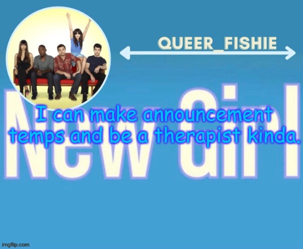 queer_fishie's temp | I can make announcement temps and be a therapist kinda. | image tagged in queer_fishie's temp | made w/ Imgflip meme maker