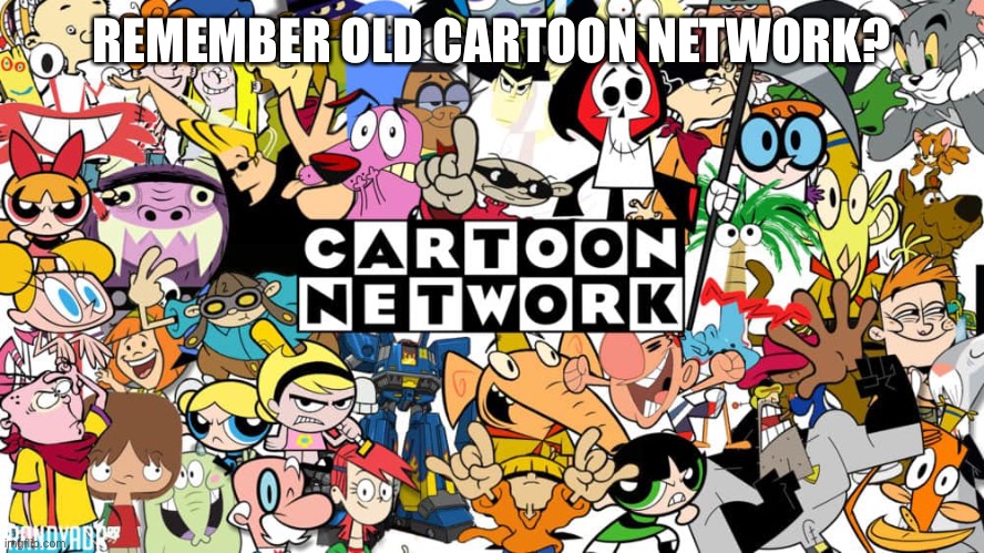 REMEMBER OLD CARTOON NETWORK? | made w/ Imgflip meme maker