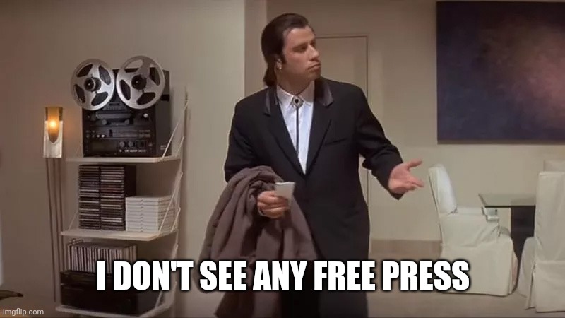 Confused man | I DON'T SEE ANY FREE PRESS | image tagged in confused man | made w/ Imgflip meme maker