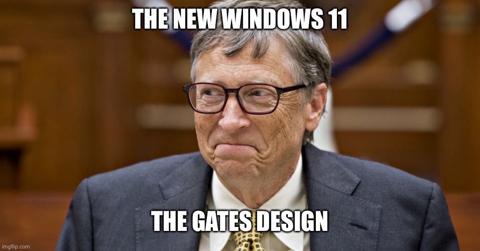 Sketchy Bill gates | THE NEW WINDOWS 11; THE GATES DESIGN | image tagged in sketchy bill gates | made w/ Imgflip meme maker
