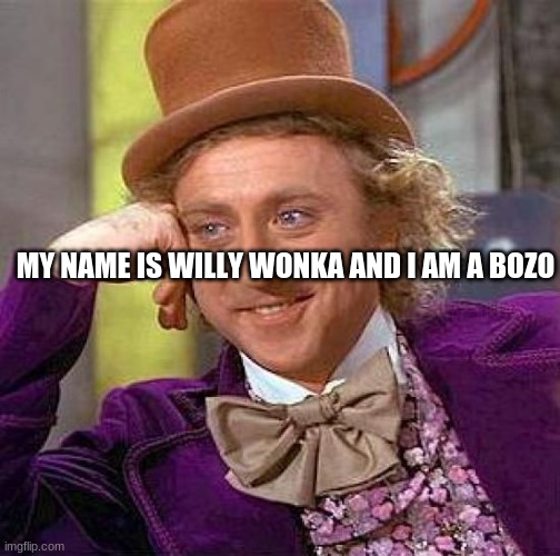 Creepy Condescending Wonka Meme | MY NAME IS WILLY WONKA AND I AM A BOZO | image tagged in memes,creepy condescending wonka | made w/ Imgflip meme maker