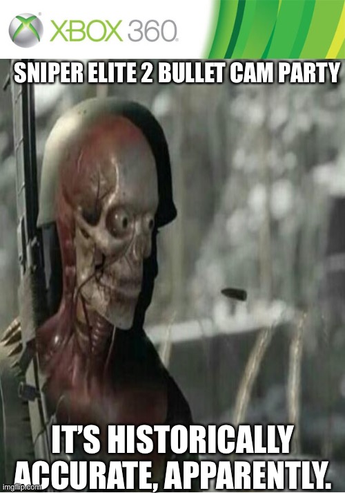 SNIPER ELITE 2 BULLET CAM PARTY; IT’S HISTORICALLY ACCURATE, APPARENTLY. | made w/ Imgflip meme maker
