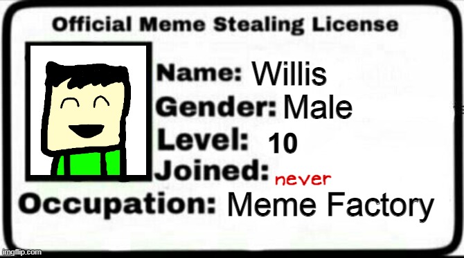 yayo |  Willis; Male; 10; never; Meme Factory | image tagged in meme stealing license | made w/ Imgflip meme maker