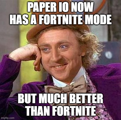 Ironic really | PAPER IO NOW HAS A FORTNITE MODE; BUT MUCH BETTER THAN FORTNITE | image tagged in memes,creepy condescending wonka,fortnite | made w/ Imgflip meme maker