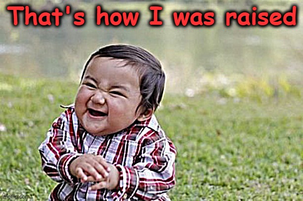 Evil Toddler Meme | That's how I was raised | image tagged in memes,evil toddler | made w/ Imgflip meme maker