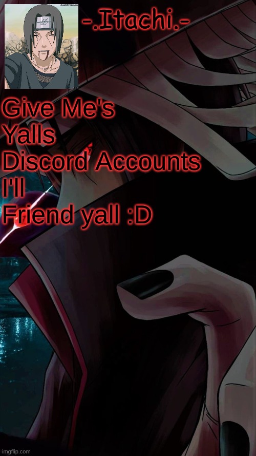 If You Dont Wanna Give Me It You Can Add Me | Give Me's Yalls Discord Accounts I'll Friend yall :D | image tagged in - itachi - template | made w/ Imgflip meme maker