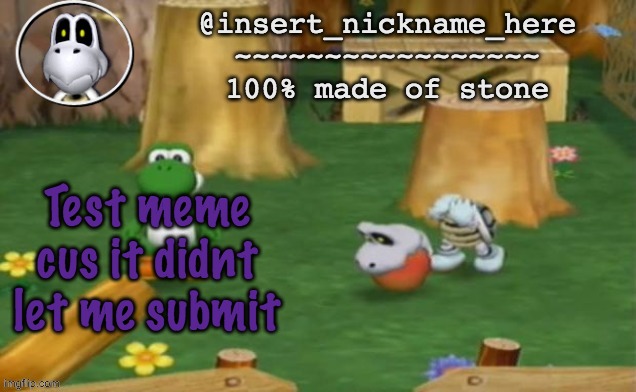 insert_nickname_here alpha template (fixed) | Test meme cus it didnt let me submit | image tagged in insert_nickname_here alpha template fixed | made w/ Imgflip meme maker