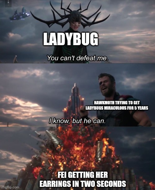 You can't defeat me | LADYBUG; HAWKMOTH TRYING TO GET LADYBUGS MIRACULOUS FOR 5 YEARS; FEI GETTING HER EARRINGS IN TWO SECONDS | image tagged in you can't defeat me | made w/ Imgflip meme maker