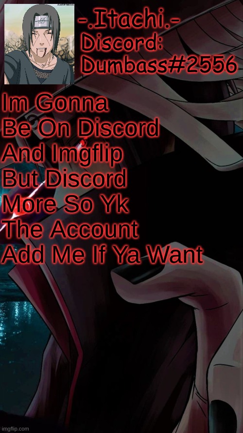 e | Discord: Dumbass#2556; Im Gonna Be On Discord And Imgflip But Discord More So Yk The Account Add Me If Ya Want | image tagged in - itachi - template | made w/ Imgflip meme maker