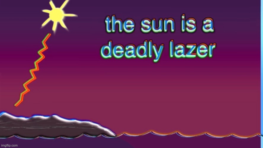 The sun is a deadly laser | image tagged in the sun is a deadly laser | made w/ Imgflip meme maker