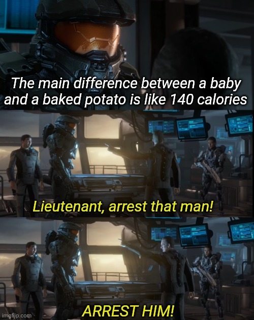 Lieutenant Arrest That Man 3 Panels | The main difference between a baby and a baked potato is like 140 calories | image tagged in lieutenant arrest that man 3 panels | made w/ Imgflip meme maker