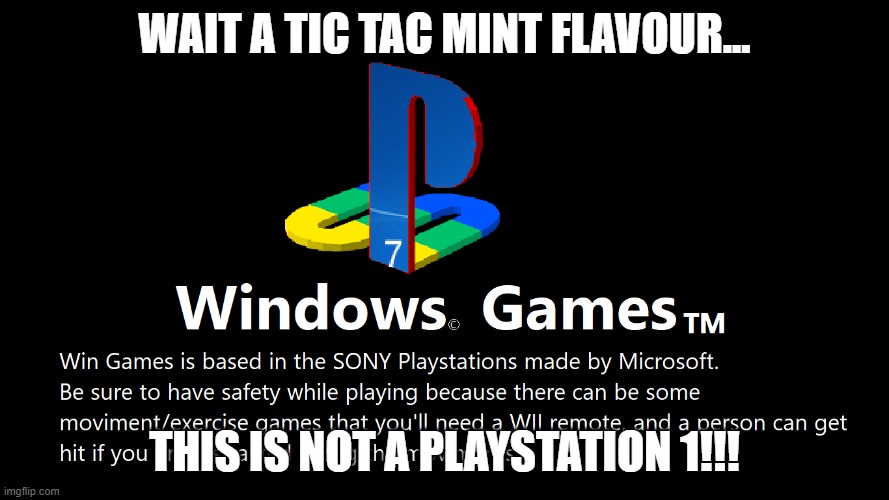 win games? nah more like playstation 1 | WAIT A TIC TAC MINT FLAVOUR... THIS IS NOT A PLAYSTATION 1!!! | image tagged in ps1,windows 7,memes | made w/ Imgflip meme maker