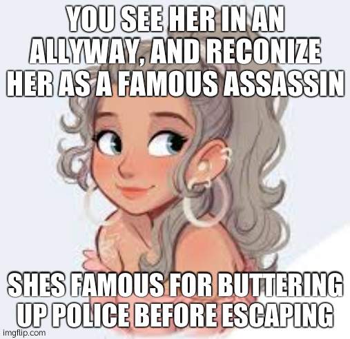 Her only known name is December | YOU SEE HER IN AN ALLYWAY, AND RECONIZE HER AS A FAMOUS ASSASSIN; SHES FAMOUS FOR BUTTERING UP POLICE BEFORE ESCAPING | image tagged in june oc | made w/ Imgflip meme maker