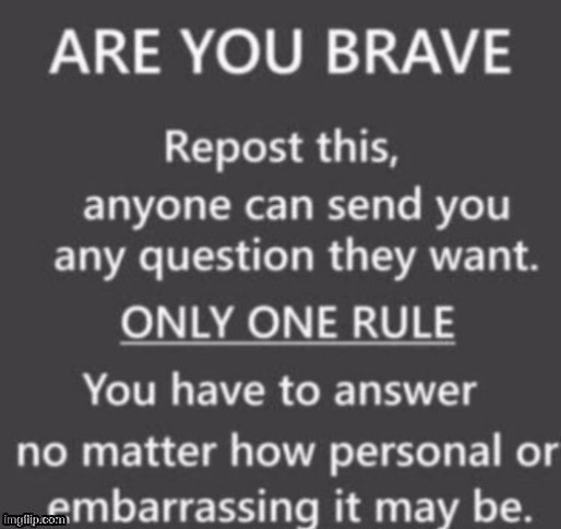 E | image tagged in are you brave | made w/ Imgflip meme maker