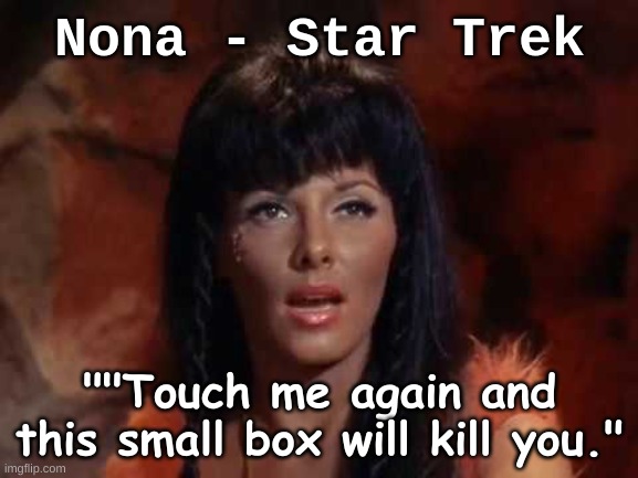 Nona - Star Trek OS "A Private Little War" | Nona - Star Trek; ""Touch me again and this small box will kill you." | image tagged in nona star trek os - nancy kovack,star trek,quote,funny,humor,sci-fi | made w/ Imgflip meme maker