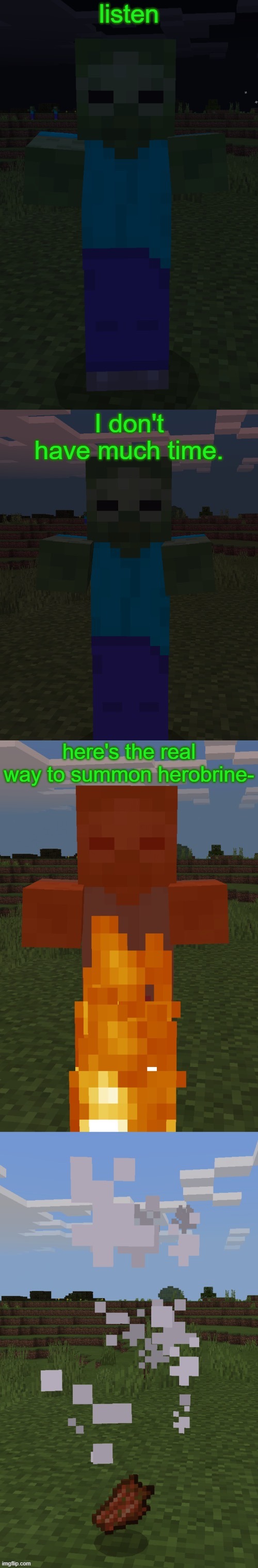 Burning Zombie | listen; I don't have much time. here's the real way to summon herobrine- | image tagged in burning zombie | made w/ Imgflip meme maker