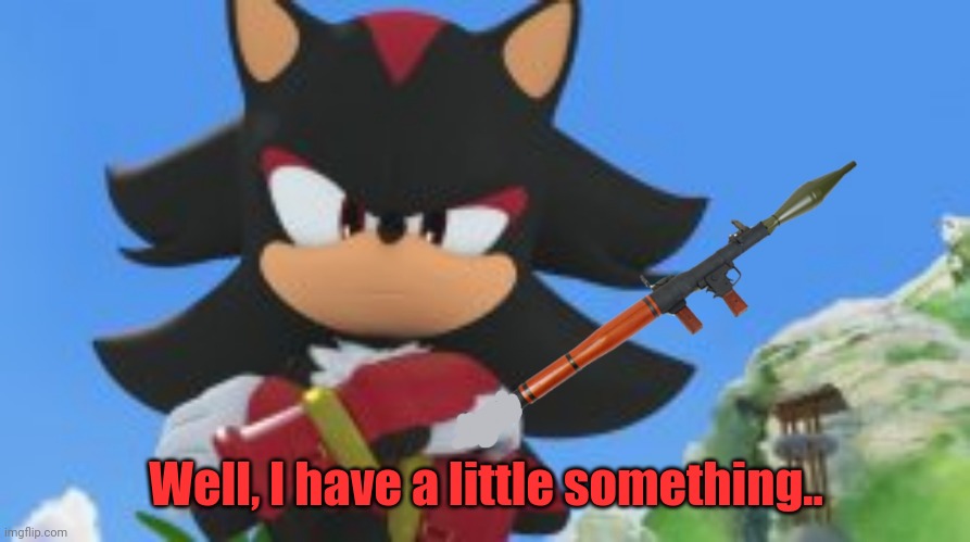 Well, I have a little something.. | made w/ Imgflip meme maker