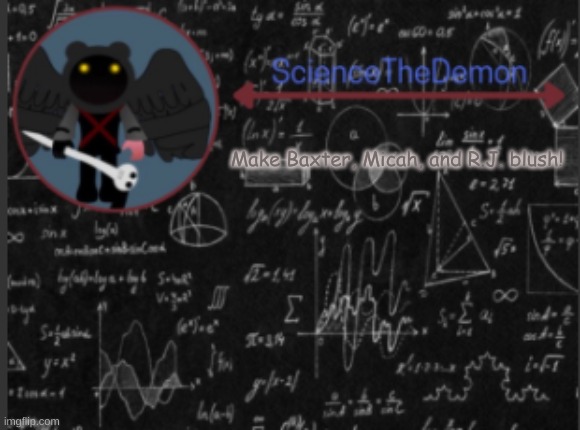 Science's template for scientists | Make Baxter, Micah, and R.J. blush! | image tagged in science's template for scientists | made w/ Imgflip meme maker