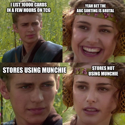 Anakin Padme 4 Panel | YEAH BET THE ABC SORTING IS BRUTAL; I LIST 10000 CARDS IN A FEW HOURS ON TCG; STORES USING MUNCHIE; STORES NOT USING MUNCHIE | image tagged in anakin padme 4 panel | made w/ Imgflip meme maker