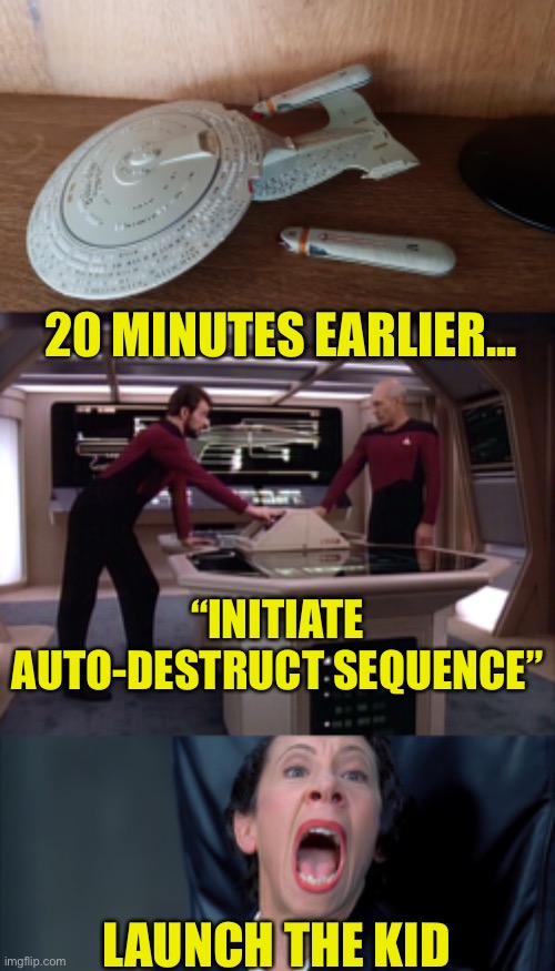Perhaps Fate Made It So |  20 MINUTES EARLIER... “INITIATE AUTO-DESTRUCT SEQUENCE”; LAUNCH THE KID | image tagged in star trek,memoribilia,broken,children | made w/ Imgflip meme maker