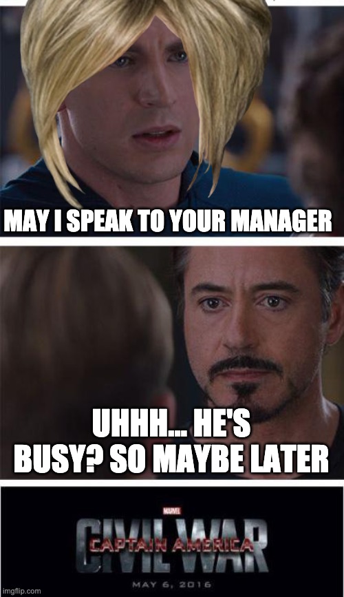 karens: |  MAY I SPEAK TO YOUR MANAGER; UHHH... HE'S BUSY? SO MAYBE LATER | image tagged in marvel civil war 1 | made w/ Imgflip meme maker