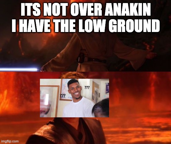 its (not) over anakin | ITS NOT OVER ANAKIN I HAVE THE LOW GROUND | image tagged in it's over anakin i have the high ground | made w/ Imgflip meme maker