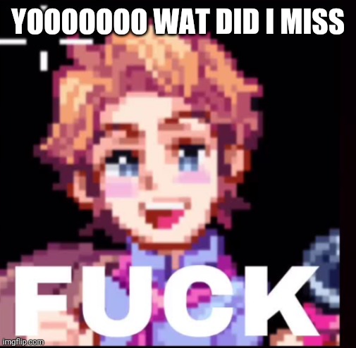 F u c c | YOOOOOOO WAT DID I MISS | image tagged in f u c c,this is waffles,i cant comment | made w/ Imgflip meme maker