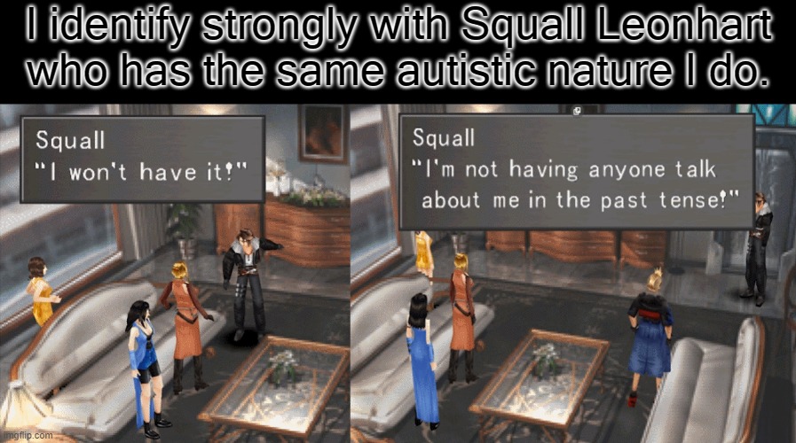 Fujin is also autistic, but in a different way. | I identify strongly with Squall Leonhart
who has the same autistic nature I do. | image tagged in squall rage,final fantasy,aspergers,autism,characters | made w/ Imgflip meme maker