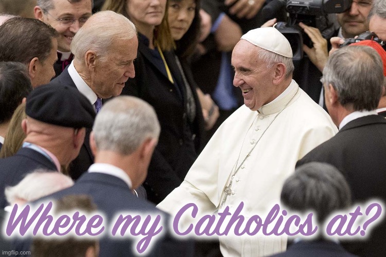 Little-known fact: Joe Biden is our second Catholic President. And Pope Francis loves him! | Where my Catholics at? | image tagged in joe biden pope francis catholic | made w/ Imgflip meme maker