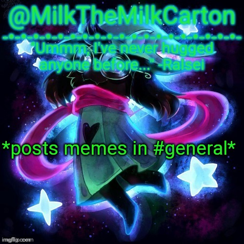 MilkTheMilkCarton but he's never hugged anyone before | *posts memes in #general* | image tagged in milkthemilkcarton but he's never hugged anyone before | made w/ Imgflip meme maker