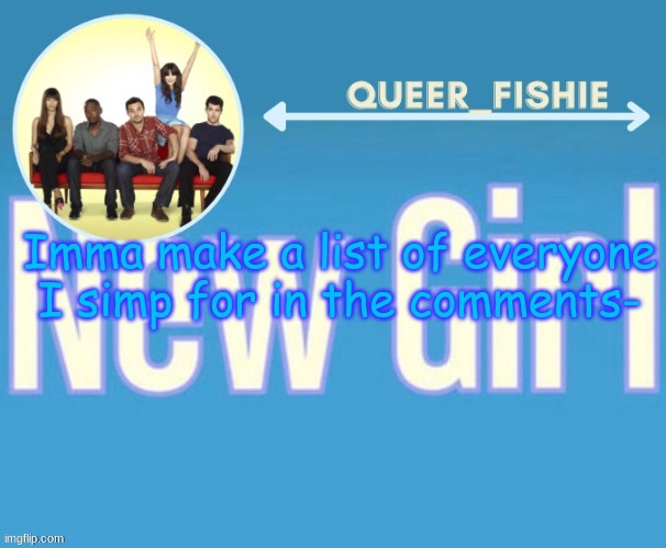 queer_fishie's temp | Imma make a list of everyone I simp for in the comments- | image tagged in queer_fishie's temp | made w/ Imgflip meme maker