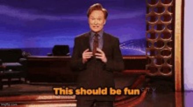 This should be fun | image tagged in this should be fun | made w/ Imgflip meme maker