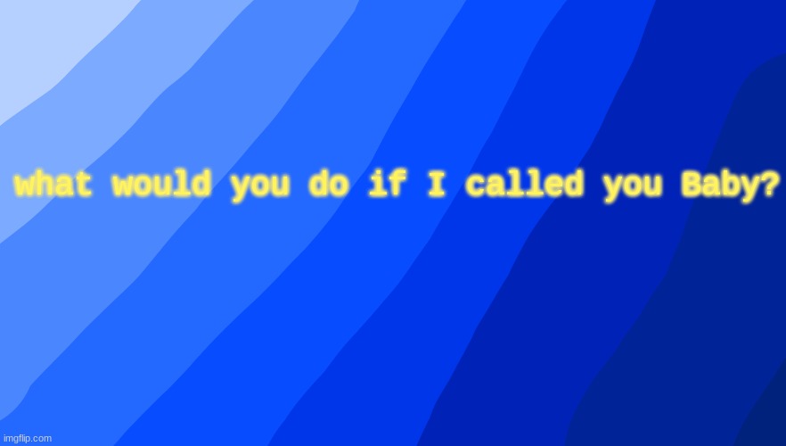 what would you do if I called you Baby? | made w/ Imgflip meme maker