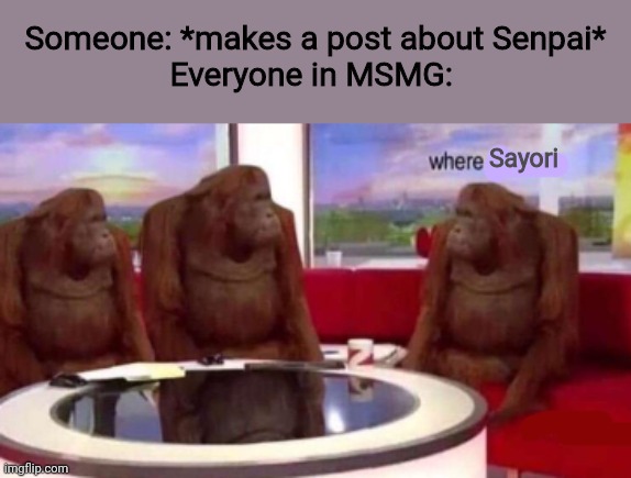 Æ | Someone: *makes a post about Senpai*
Everyone in MSMG:; Sayori | image tagged in where banana blank | made w/ Imgflip meme maker