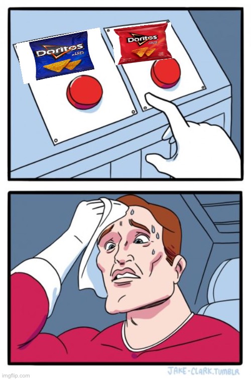 which flavor do i pick?!!??!???? | image tagged in memes,doritos,relatable | made w/ Imgflip meme maker
