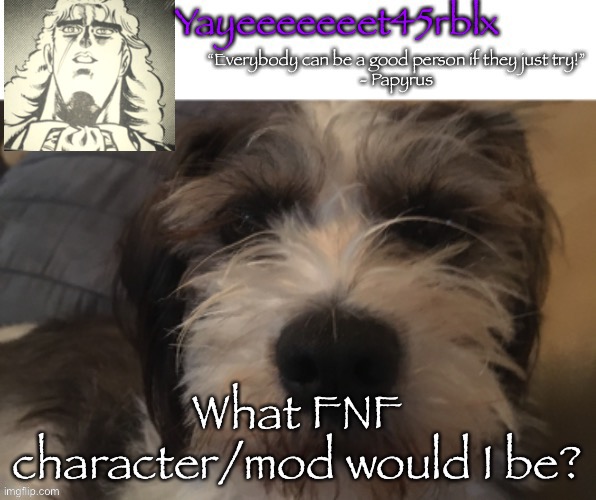 Yayeeeeeeet45rblx announcement | What FNF character/mod would I be? | image tagged in yayeeeeeeet45rblx announcement | made w/ Imgflip meme maker