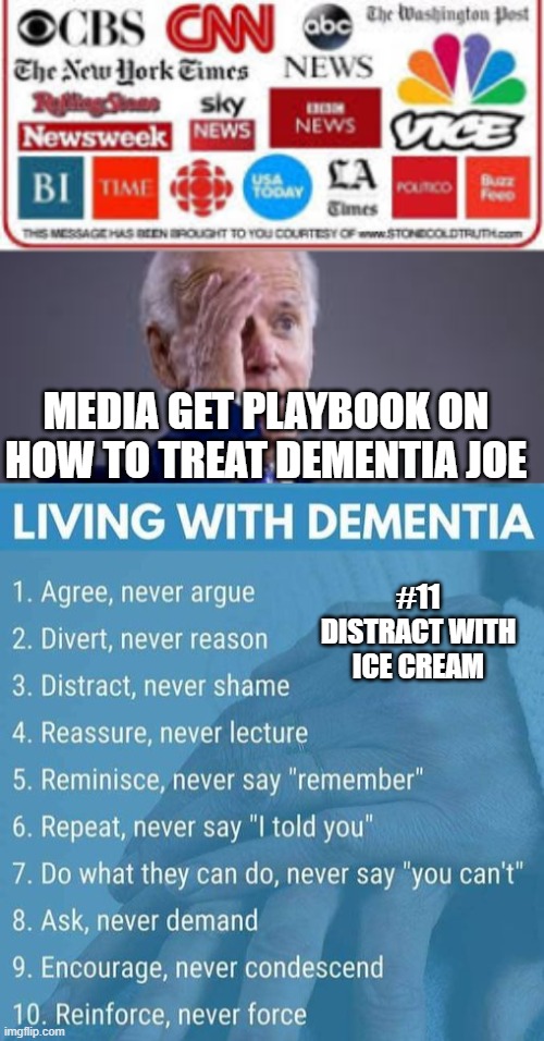 Dementia coverup in full swing | MEDIA GET PLAYBOOK ON HOW TO TREAT DEMENTIA JOE; #11 DISTRACT WITH ICE CREAM | image tagged in fake news,biden,cognitive dissonance,democrats | made w/ Imgflip meme maker