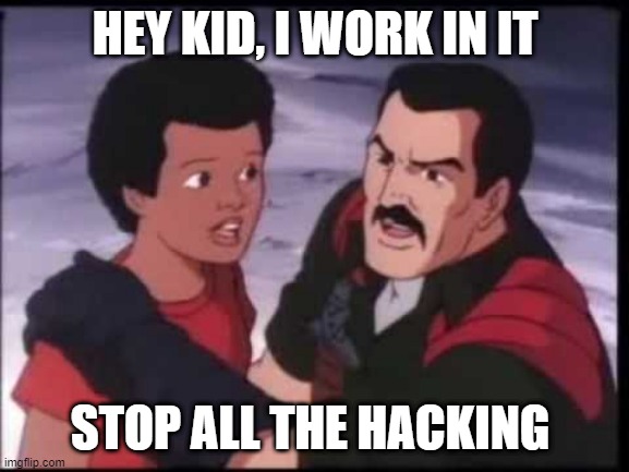 HEY KID, I WORK IN IT; STOP ALL THE HACKING | made w/ Imgflip meme maker