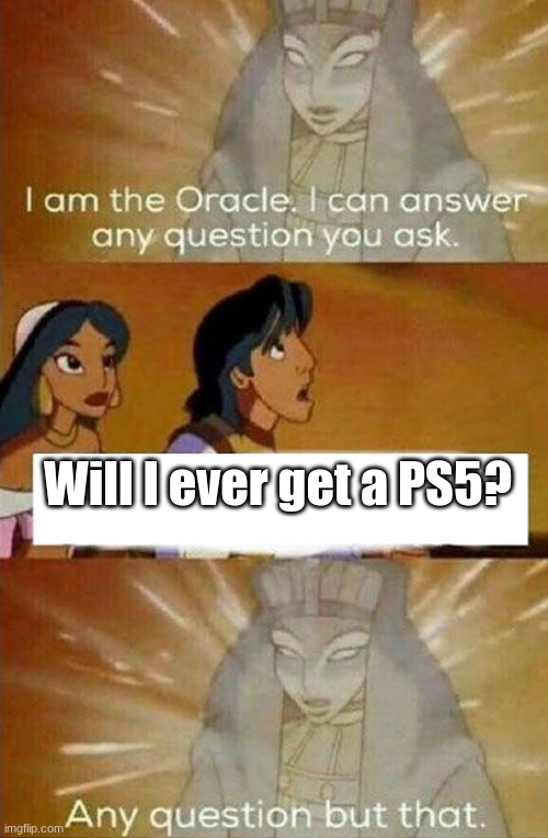 Most boys : | Will I ever get a PS5? | image tagged in aladdin oracle | made w/ Imgflip meme maker