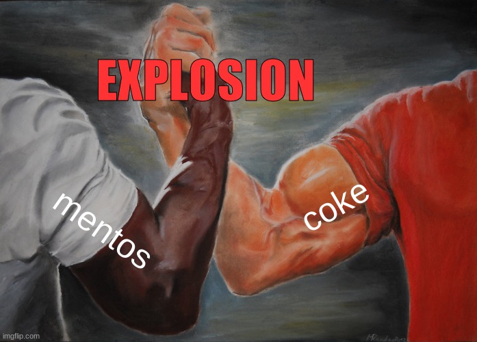 Mentos and coke | EXPLOSION; coke; mentos | image tagged in memes,epic handshake,coke,mentos,lol,explosion | made w/ Imgflip meme maker