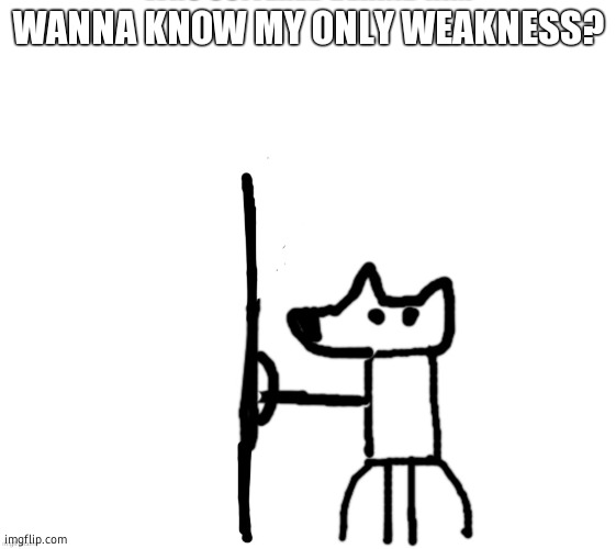 shield yoda | WANNA KNOW MY ONLY WEAKNESS? | image tagged in shield yoda | made w/ Imgflip meme maker